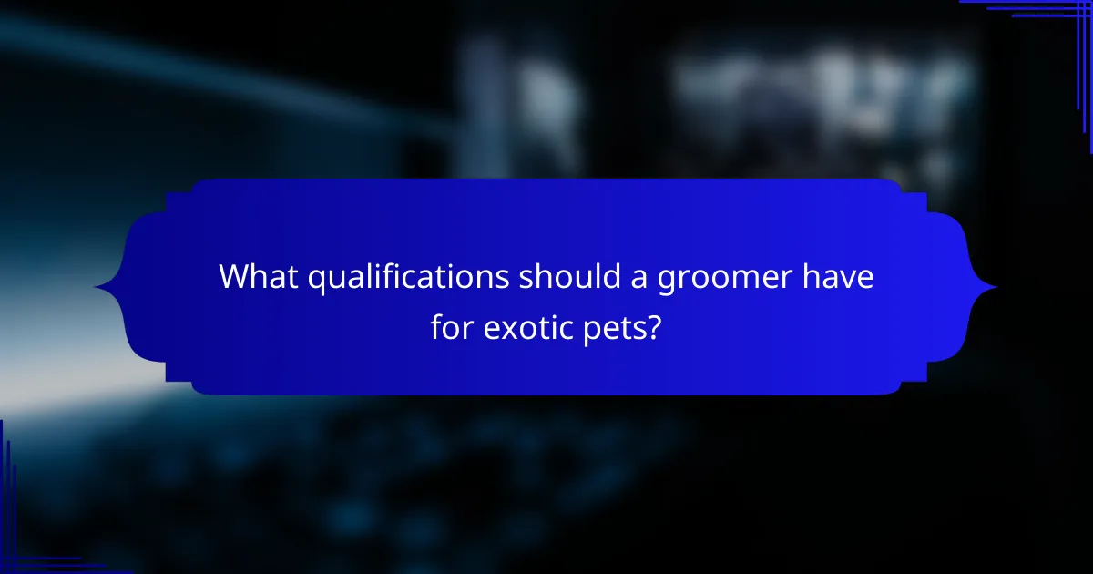 What qualifications should a groomer have for exotic pets?