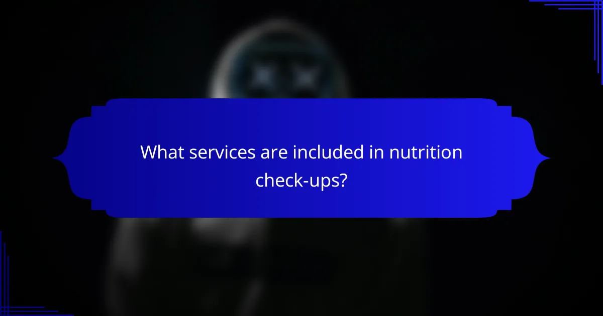 What services are included in nutrition check-ups?