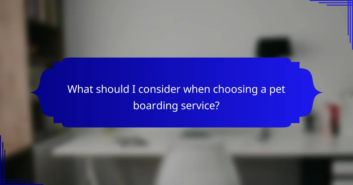 What should I consider when choosing a pet boarding service?