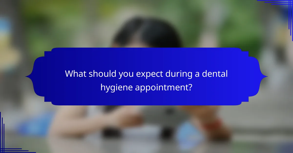 What should you expect during a dental hygiene appointment?