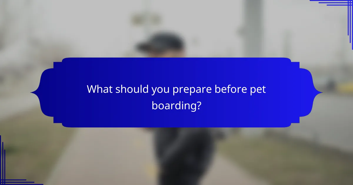 What should you prepare before pet boarding?