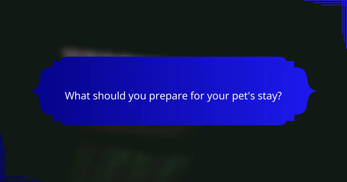 What should you prepare for your pet's stay?