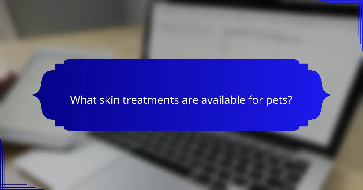 What skin treatments are available for pets?