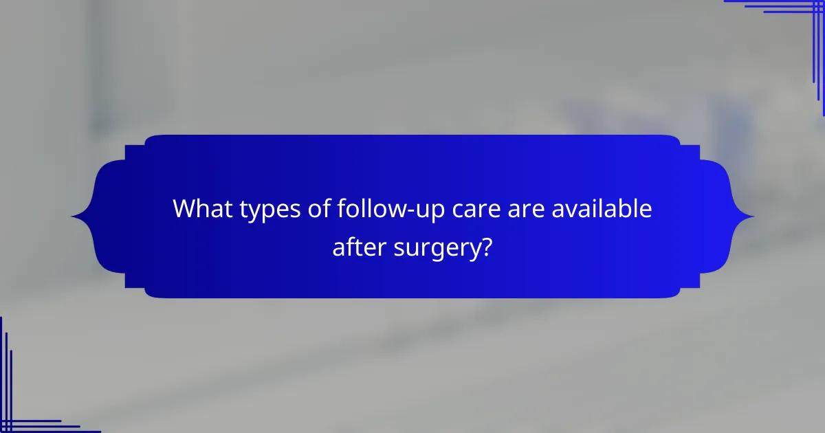 What types of follow-up care are available after surgery?